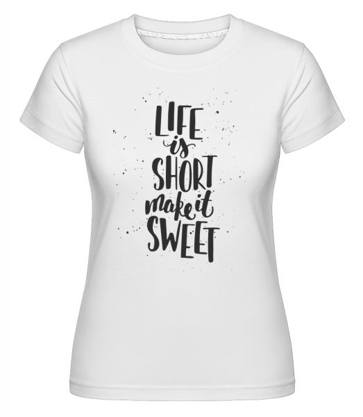 Life Is Short Make It Sweet -  Shirtinator Women's T-Shirt - White - Vorn