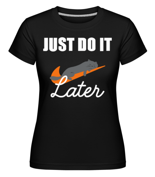Just Do It Later -  Shirtinator Women's T-Shirt - Black - Front