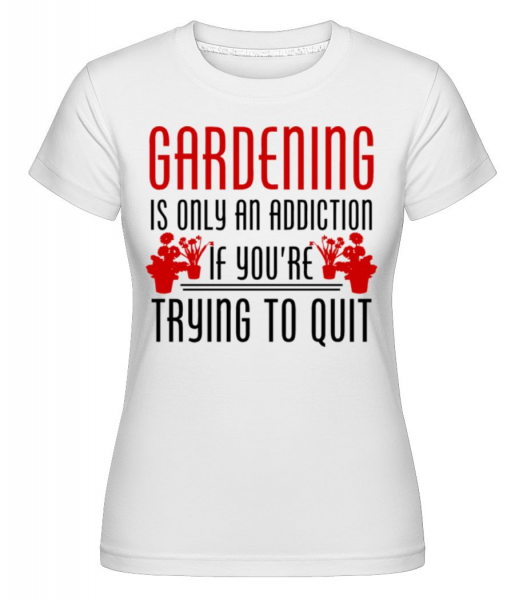 Gardening Is An Addiction -  Shirtinator Women's T-Shirt - White - Front