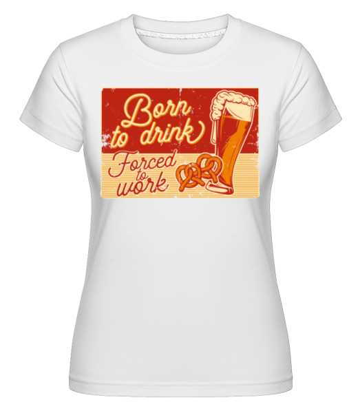 Born To Drink -  Shirtinator Women's T-Shirt - White - Front