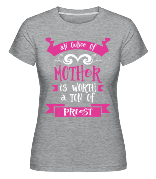 An Ounce Of Mother -  Shirtinator Women's T-Shirt - Heather grey - Front
