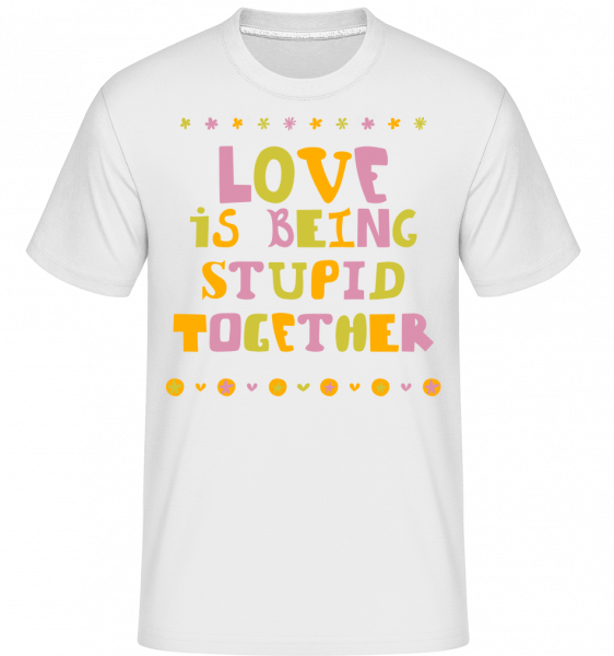 Love Is Being Stupid Together -  Shirtinator Men's T-Shirt - White - Vorn
