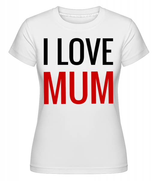 I Love Mum -  Shirtinator Women's T-Shirt - White - Vorn
