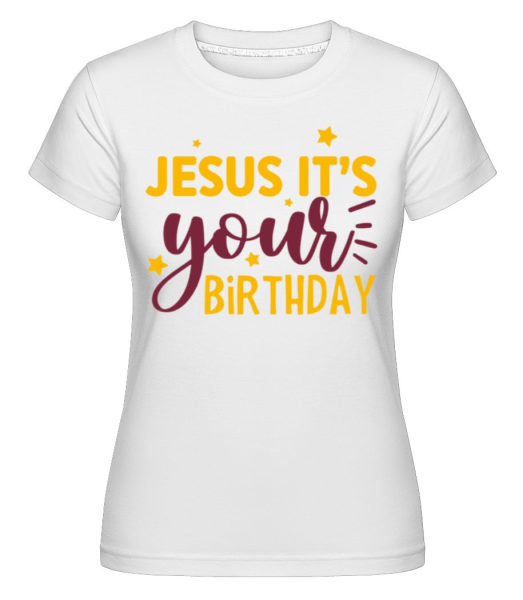 Jesus Its Your Birthday -  Shirtinator Women's T-Shirt - White - Front