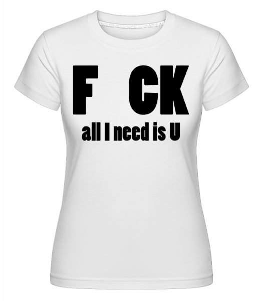 All I Need Is U -  Shirtinator Women's T-Shirt - White - Vorn