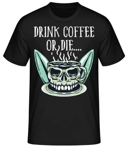 Drink Coffee or die - Men's Basic T-Shirt - Black - Front