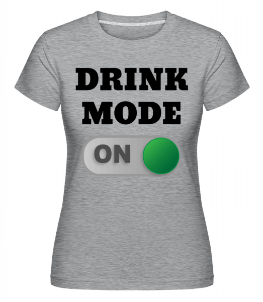 Drink Mode On -  Shirtinator Women's T-Shirt - Heather grey - Vorn