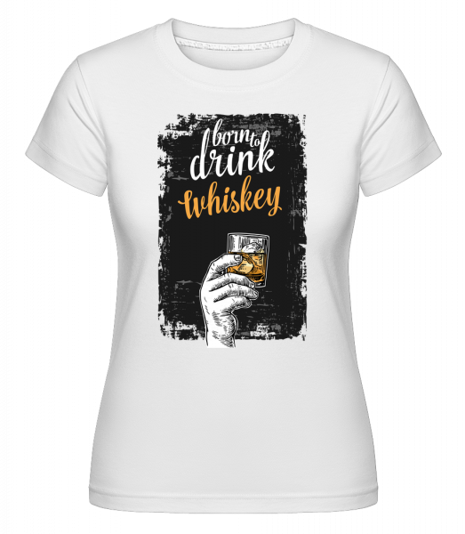 Born To Drink Whiskey -  Shirtinator Women's T-Shirt - White - Vorn