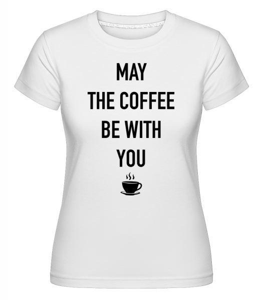 May The Coffee Be With You -  Shirtinator Women's T-Shirt - White - Vorn
