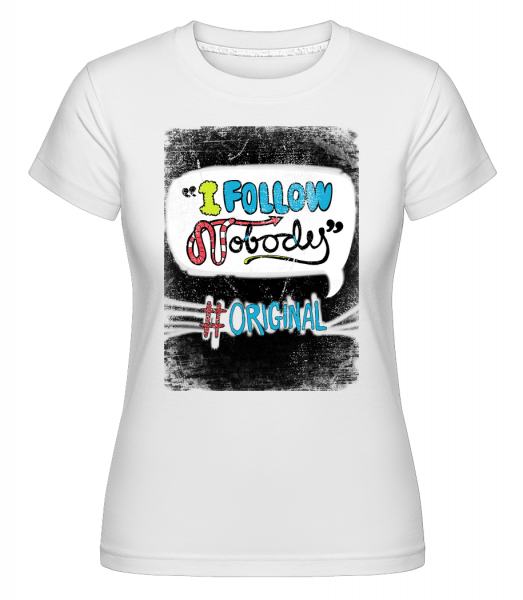 I Follow Nobody Original -  Shirtinator Women's T-Shirt - White - Vorn