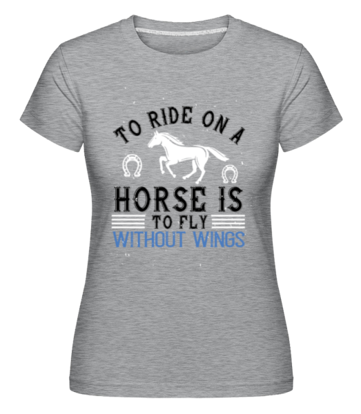 To Ride On A Horse Is To Fly  -  Shirtinator Women's T-Shirt - Heather grey - Front