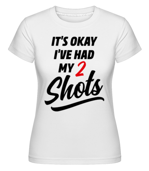 It's Okay I've Had My 2 Shots -  Shirtinator Women's T-Shirt - White - Front