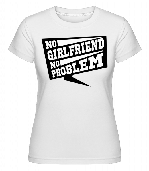 No Girlfriend No Problem -  Shirtinator Women's T-Shirt - White - Vorn
