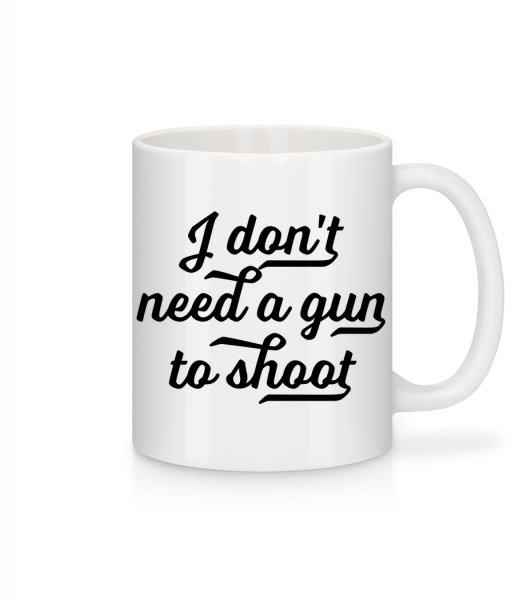 I Don't Need A Gun To Shoot - Mug - White - Vorn
