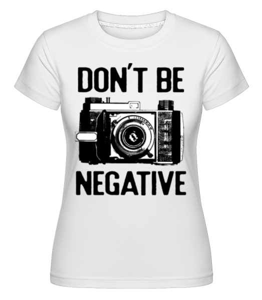 Dont Be Negative -  Shirtinator Women's T-Shirt - White - Front