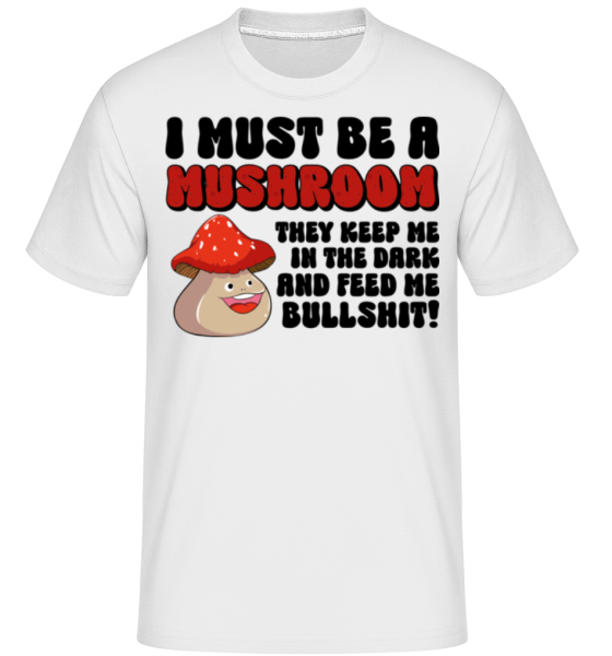I Must Be A Mushroom -  Shirtinator Men's T-Shirt - White - Front