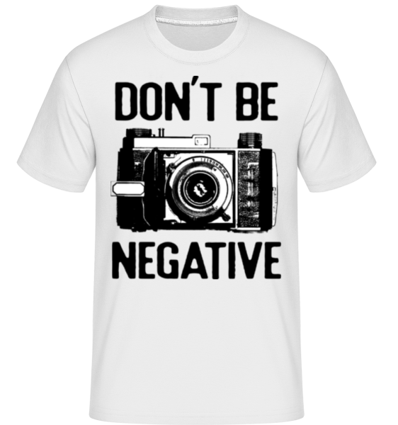 Dont Be Negative -  Shirtinator Men's T-Shirt - White - Front