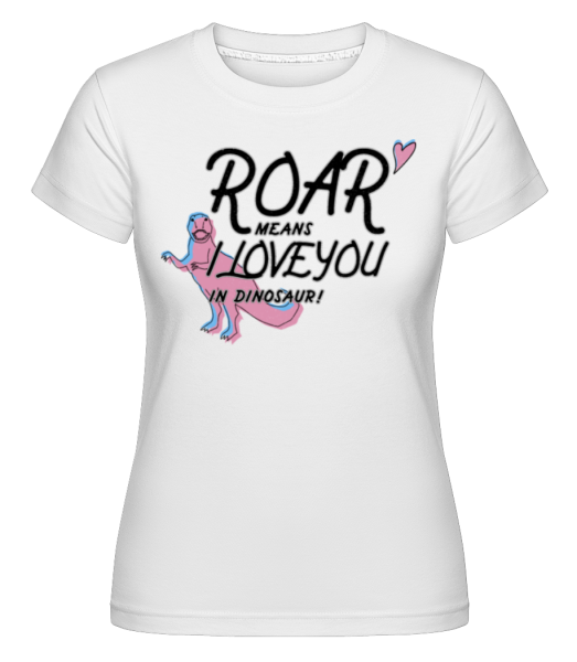 Roar I Love You -  Shirtinator Women's T-Shirt - White - Front