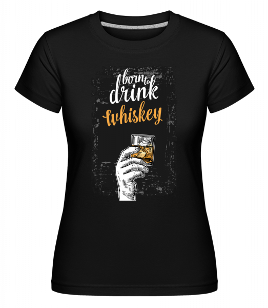 Born To Drink Whiskey -  Shirtinator Women's T-Shirt - Black - Vorn