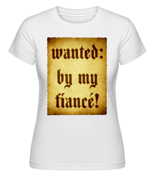 Wanted By My Fiancé -  Shirtinator Women's T-Shirt - White - Front