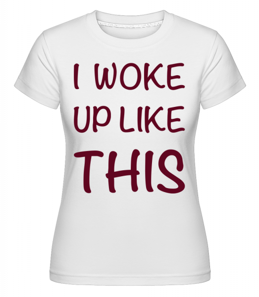 I Woke Up Like This -  Shirtinator Women's T-Shirt - White - Vorn