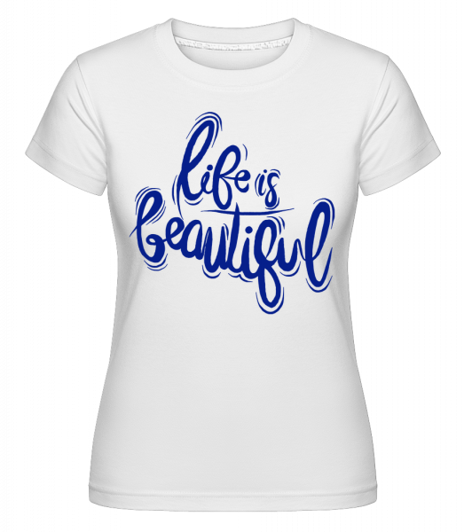 Life Is Beautiful -  Shirtinator Women's T-Shirt - White - Vorn