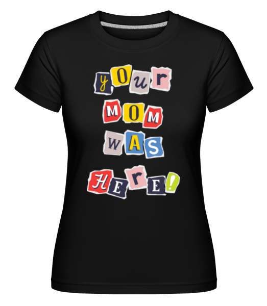 Your Mom Was Here -  Shirtinator Women's T-Shirt - Black - Front