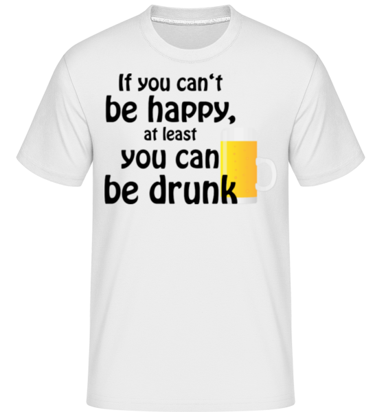 If You Can't Be Happy, At Least You Can Be Drunk -  Shirtinator Men's T-Shirt - White - Front