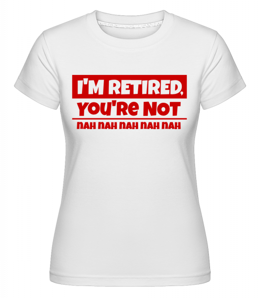 I'm Retired, You're Not -  Shirtinator Women's T-Shirt - White - Vorn