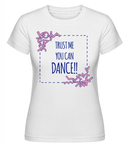 Trust Me You Can Dance -  Shirtinator Women's T-Shirt - White - Vorn
