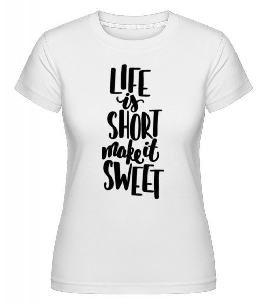 Life Is Short Make It Sweet -  Shirtinator Women's T-Shirt - White - Front