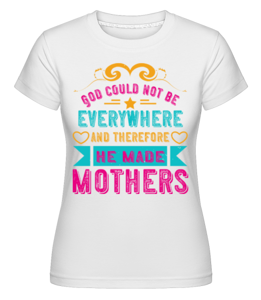 God Could Not Be Everywhere -  Shirtinator Women's T-Shirt - White - Front